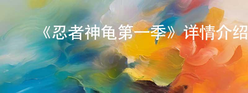 曹乃云的动漫综艺大全,《忍者神龟第一季》详情介绍_忍者神龟第一季已完结在线观看_忍者神龟第一季迅雷下载_欧美动漫